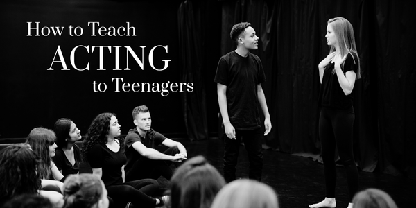 How to Teach Acting to Teenagers