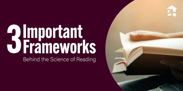 3 Important Frameworks Behind the Science of Reading