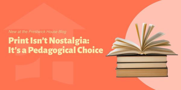 Print Isn’t Nostalgia: It’s a Pedagogical Choice