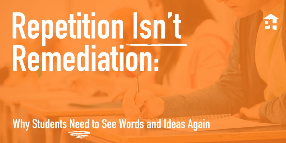 Repetition Isn’t Remediation: Why Students Need to See Words and Ideas Again