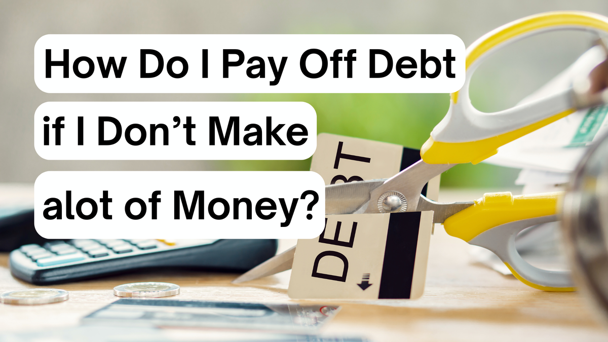 How Do I Pay Off Debt If I Don’t Make a Lot of Money?