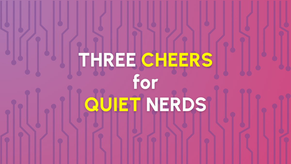 Three Cheers for Quiet Nerds