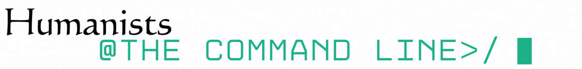 Humanists @ the Command Line