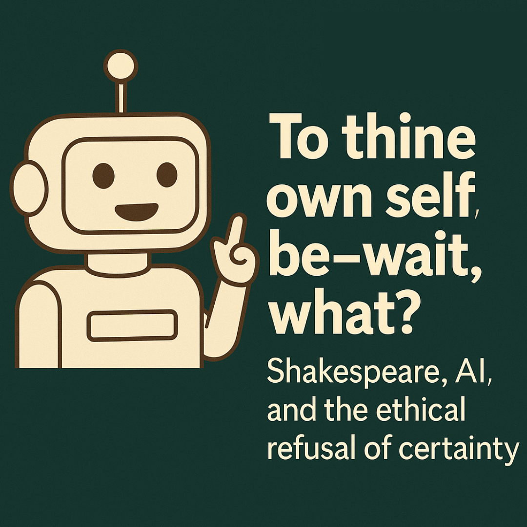 To Thine Own Self Be—Wait, What?: Shakespeare, AI, and the Ethical Refusal of Certainty