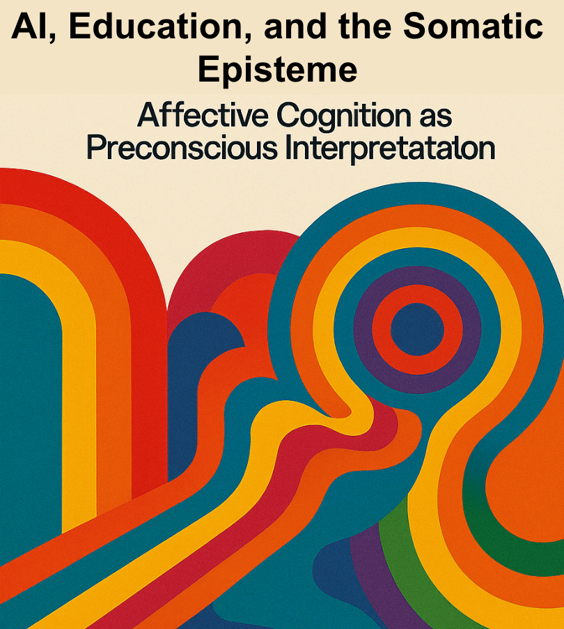 AI, Education, and the Somatic Episteme: Affective Cognition as Preconscious Interpretation