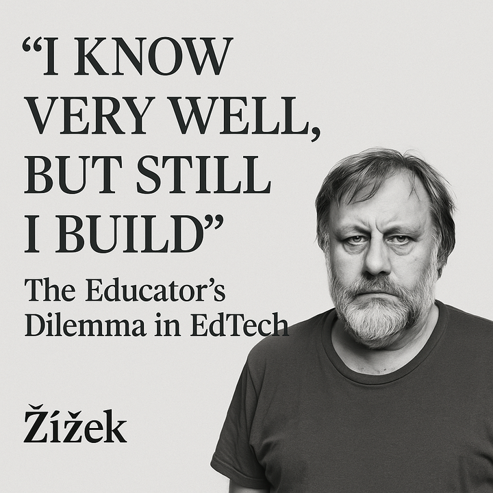 The Ideology of EdTech: On Žižek and the Irony of Building What You Don’t Believe In