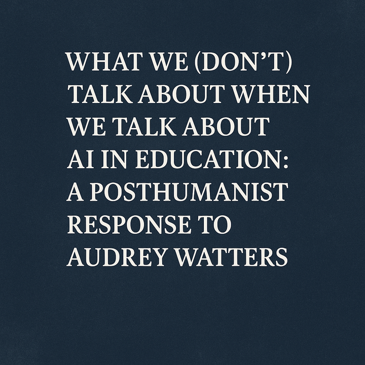 What We (Don't) Talk About When We Talk About AI in Education: A Posthumanist Response to Audrey Watters