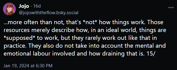 ...more often than not, that's *not* how things work. Those resources merely describe how, in an ideal world, things are *supposed* to work, but they rarely work out like that in practice. They also do not take into account the mental and emotional labour involved and how draining that is. 15/