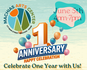 Machias Arts Center Celebrates first Anniversary June 5
