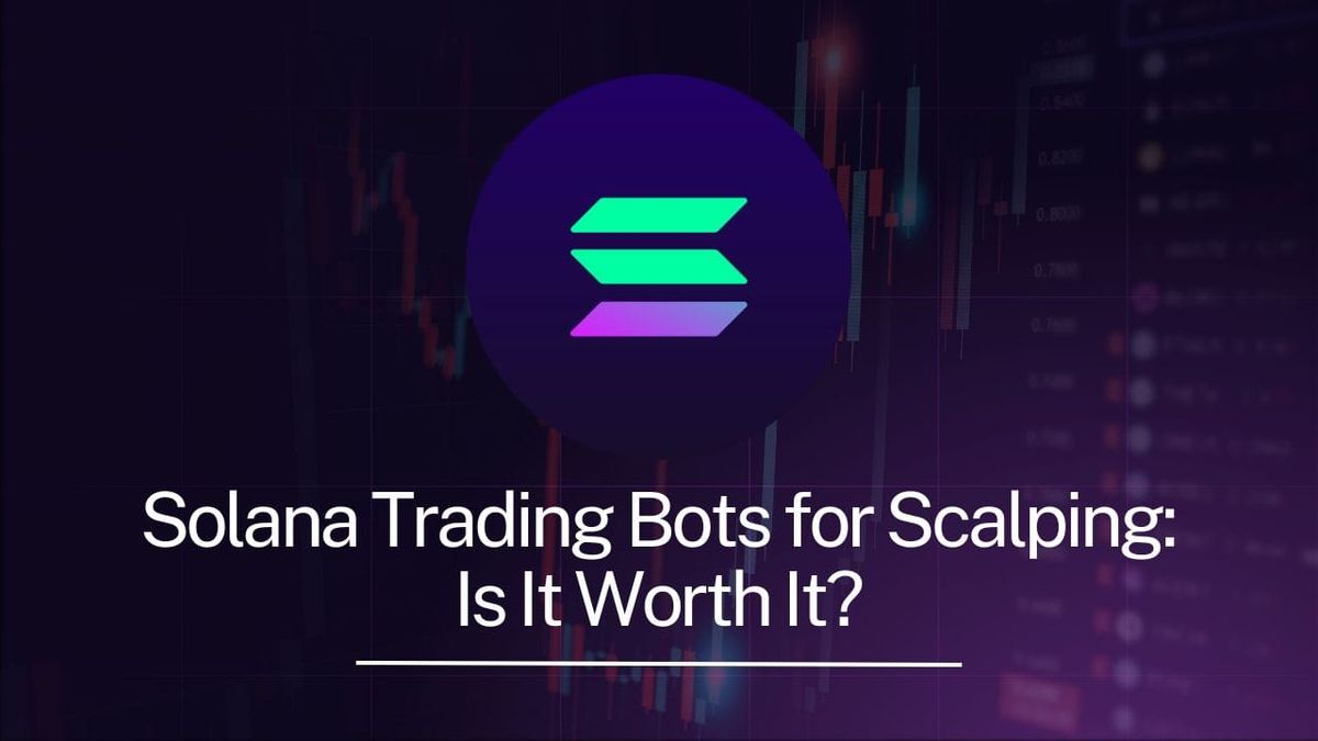 Solana Trading Bots for Scalping: Is It Worth It?