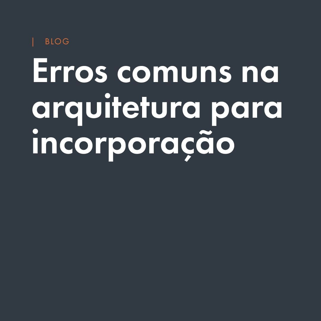 Incorporação imobiliária e arquitetura: erros comuns que podem comprometer o retorno do empreendimento