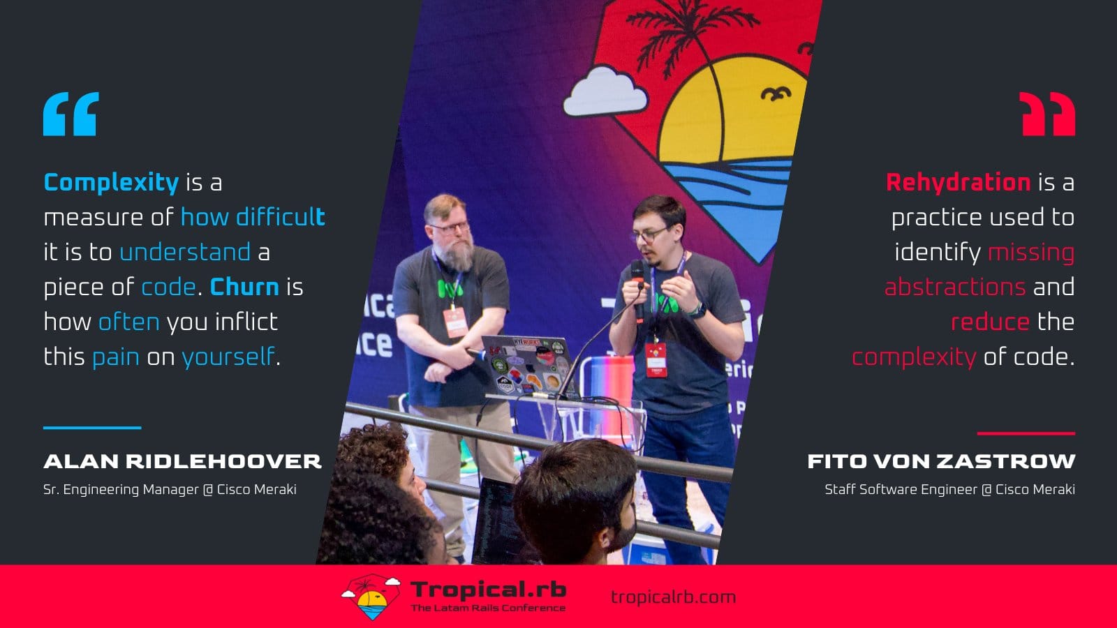 Photo of Fito and Alan speaking with a quote on either side: "Complexity is a measure of how difficult it is to understand a piece of code. Churn is how often you inflict this pain on yourself." Alan Ridlehoover and "Rehydration is a practice used to identify missing abstractions and reduce the complexity of code." Fito von Zastrow