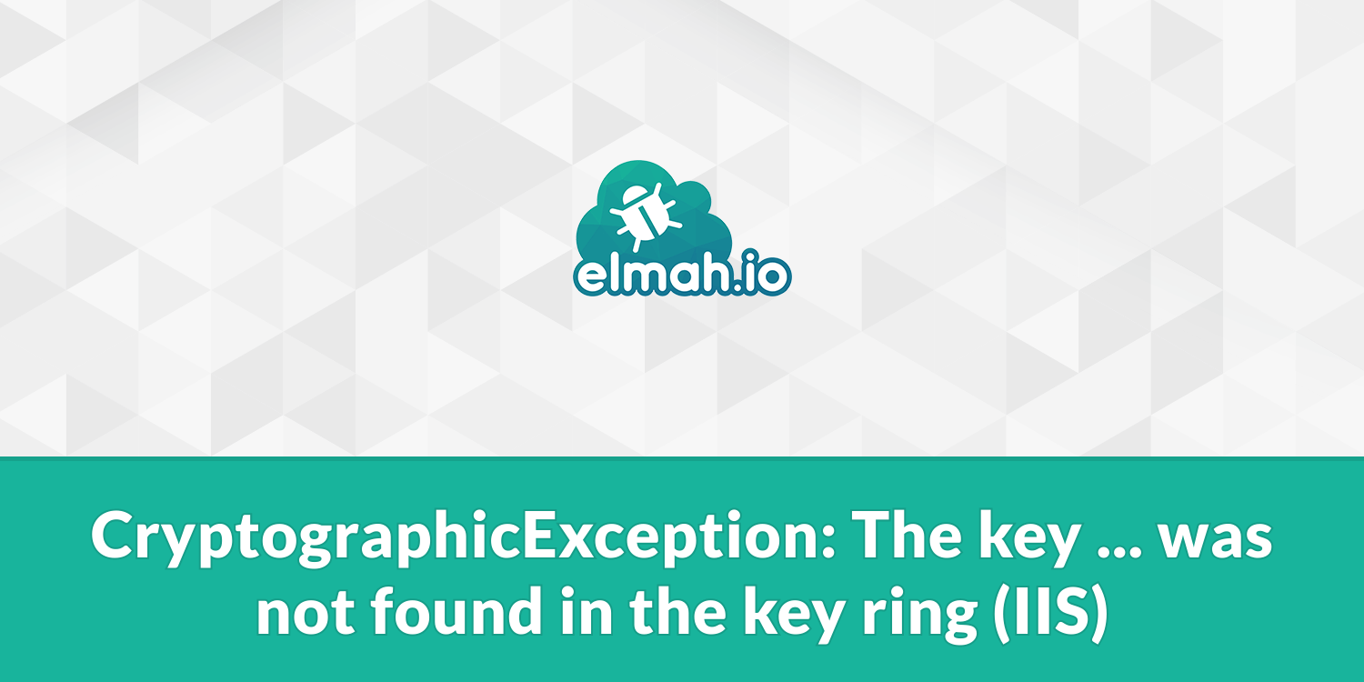 CryptographicException: The key ... was not found in the key ring (IIS)
