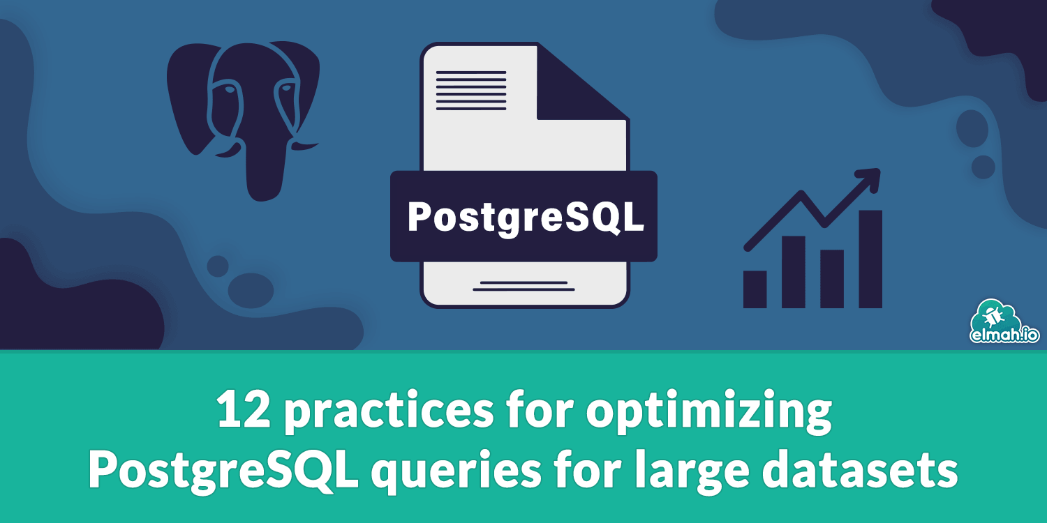 12 practices for optimizing PostgreSQL queries for large datasets