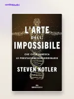 L'arte dell'impossibile (Steven Kotler): riassunto del libro