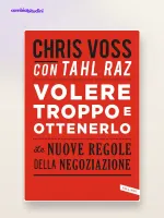 Volere troppo e ottenerlo: riassunto di Chris Voss