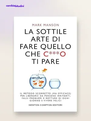 La Sottile Arte di Fare Quello che C***o Ti Pare: Riassunto Completo di Mark Manson