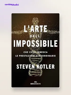 L'arte dell'impossibile (Steven Kotler): riassunto del libro