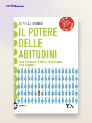 Il Potere delle Abitudini di Charles Duhigg: Riassunto Completo e Guida Pratica