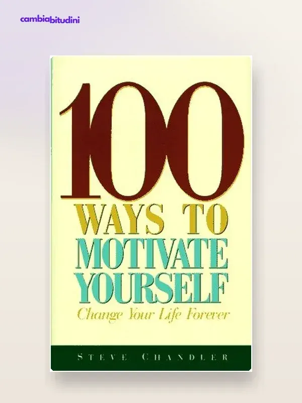 Copertina 100 Ways to Motivate Yourself — riassunto Appunti di Crescita