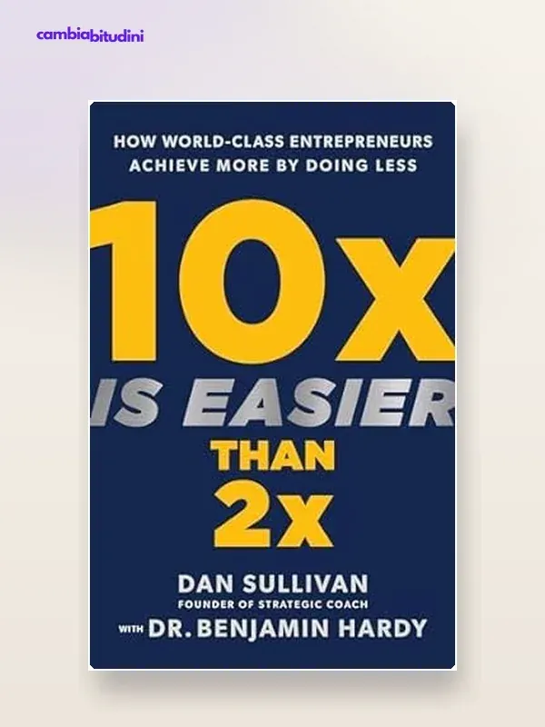 Copertina 10x Is Easier Than 2x Dan Sullivan — riassunto Appunti di Crescita