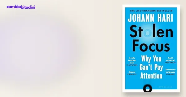 Copertina Stolen Focus (Why You Can't Pay Attention) Johnn Hari — riassunto Appunti di Crescita