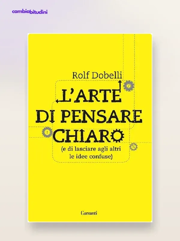 Copertina L'arte di pensare chiaro di Rolf Dobelli — riassunto Appunti di Crescita