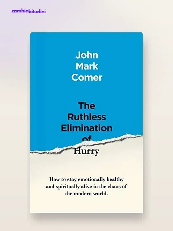 Copertina The Ruthless Elimination of Hurry: riassunto di John Mark Comer — riassunto Appunti di Crescita