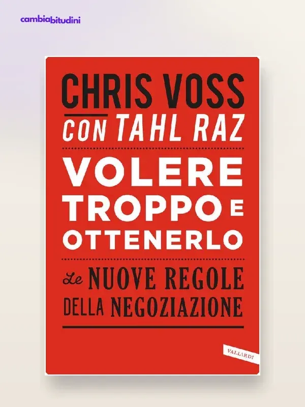 Copertina Volere troppo e ottenerlo di Chris Voss — riassunto Appunti di Crescita
