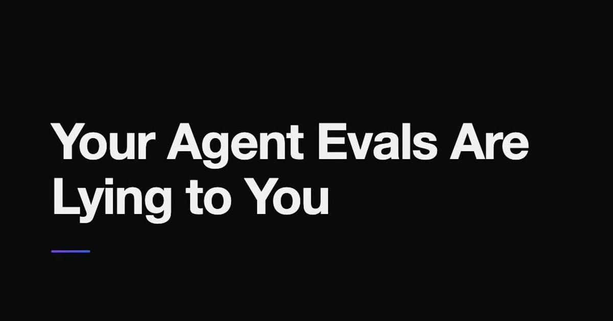 Your Agent Evals Are Lying to You