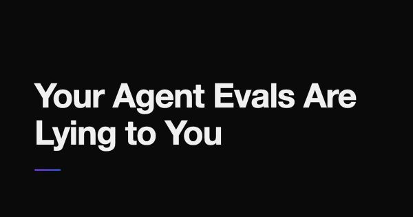 Your Agent Evals Are Lying to You