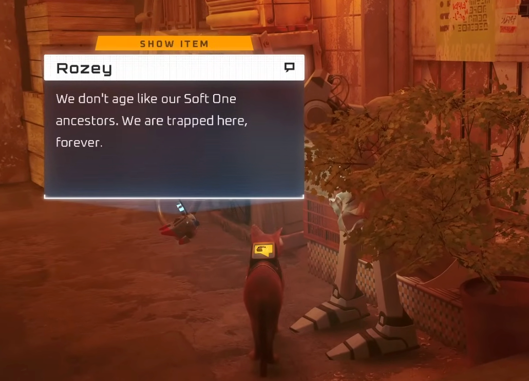 A screen capture from STRAY: B-12 translates for you what the robots say. This robot is named Rozey, and says "We don't age like our Soft One ancestors. We are trapped here, forever."