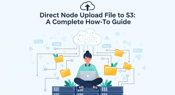 Direct Node Upload File to S3: A Complete How-To Guide