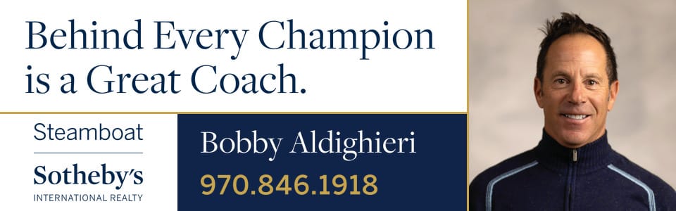Bobby Aldighieri, Steamboat Sotheby's International Realty: Behind every champion is a great coach. 970.846.1918