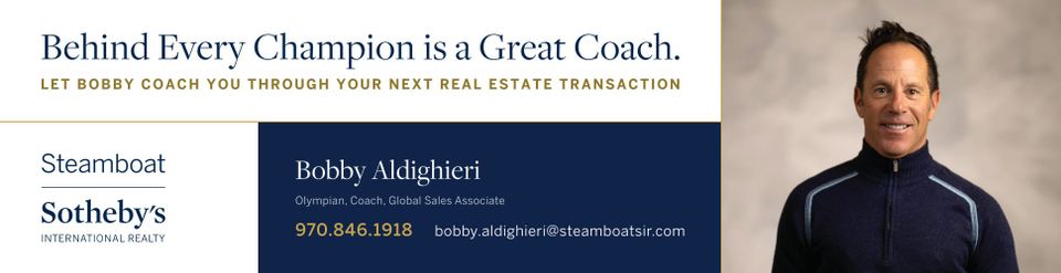 Bobby Aldighieri, Steamboat Sotheby's International Realty: Behind every champion is a great coach. 970.846.1918
