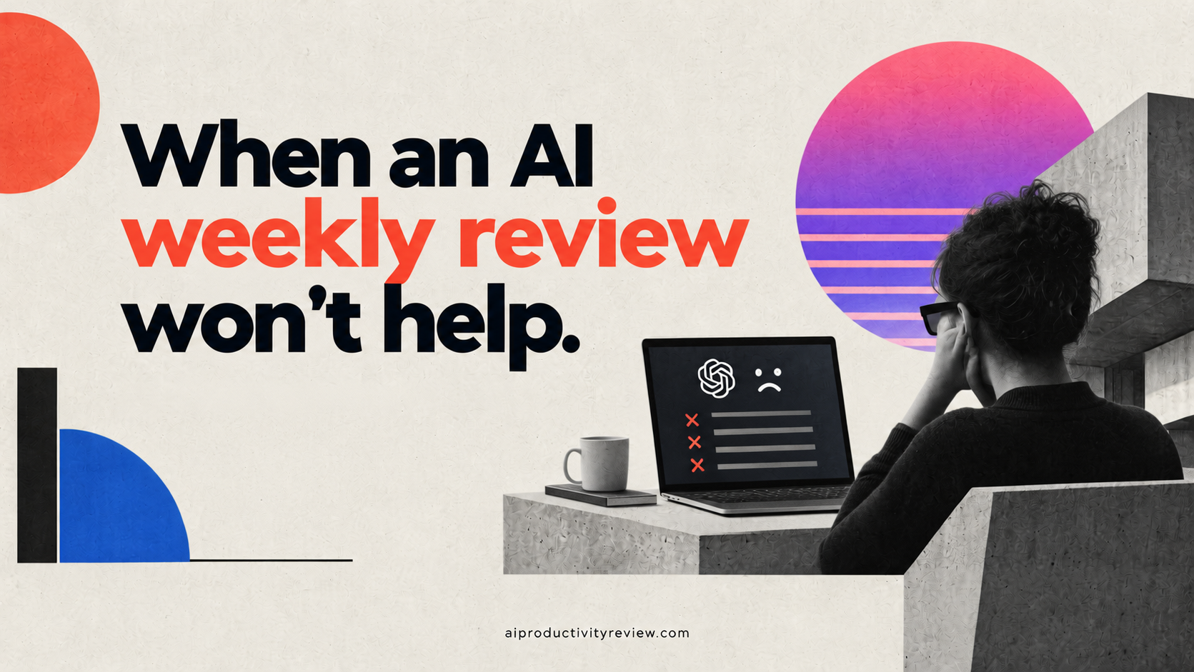 When an AI weekly review won't help