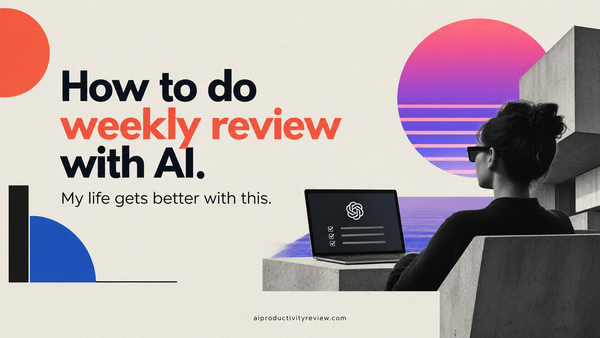 How to do weekly review with AI. My life gets better with this