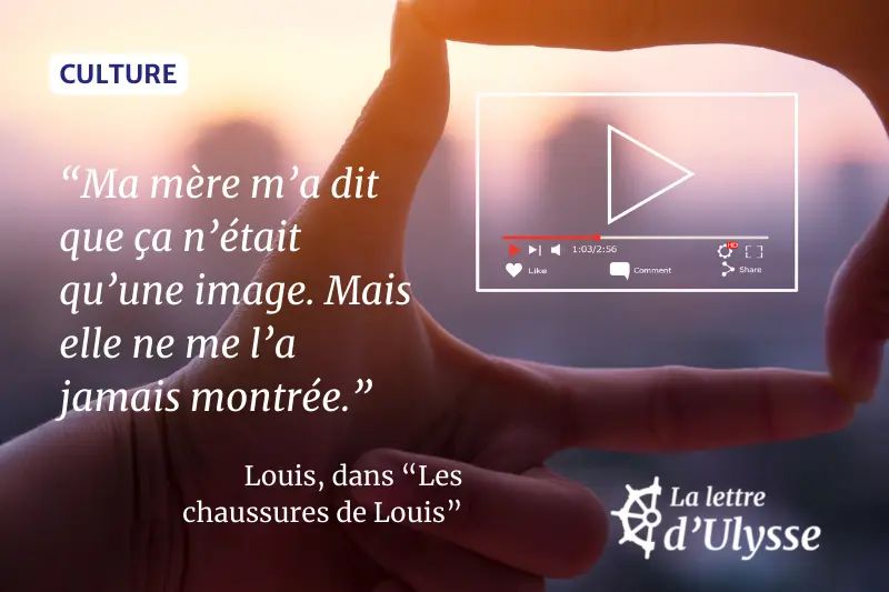 “Ma mère m’a dit que ça n’était qu’une image. Mais elle ne me l’a jamais montrée.” - Louis, dans "Les chaussures de Louis"