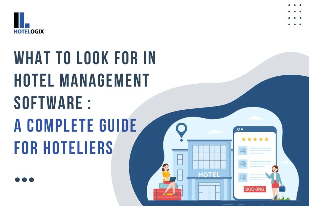 What to Look for in Hotel Management Software – A Complete Guide for Hoteliers