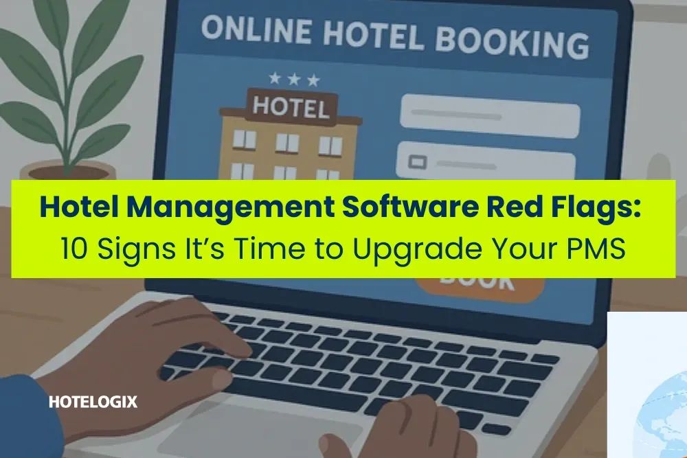Hotel Management Software Red Flags: 10 Signs It’s Time to Upgrade Your PMS