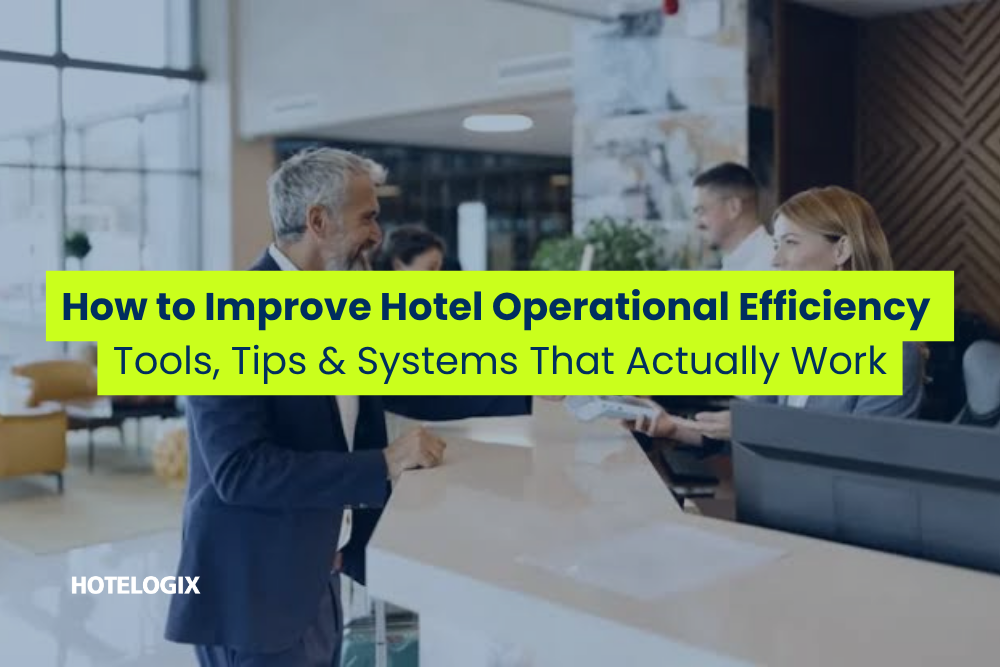 How to Improve Hotel Operational Efficiency in 2026: Tools, Tips & Systems That Actually Work