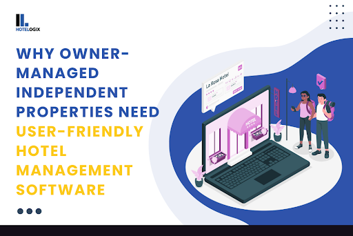 The Importance of a User-Friendly Hotel Management Software for Owner-Managed Independent Properties