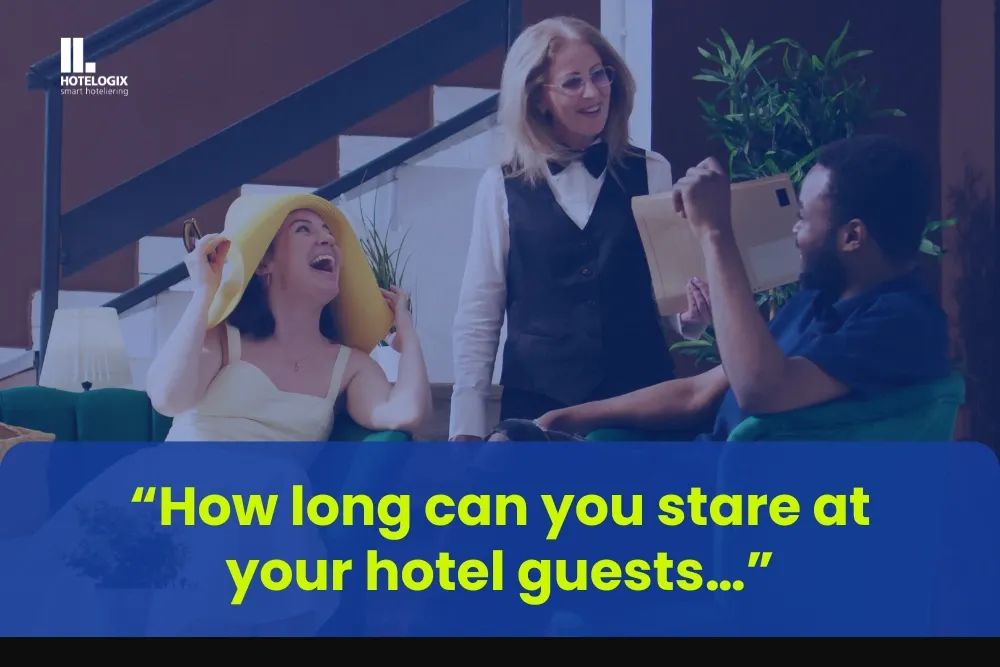 Hello Hoteliers How long can you stare at your guests