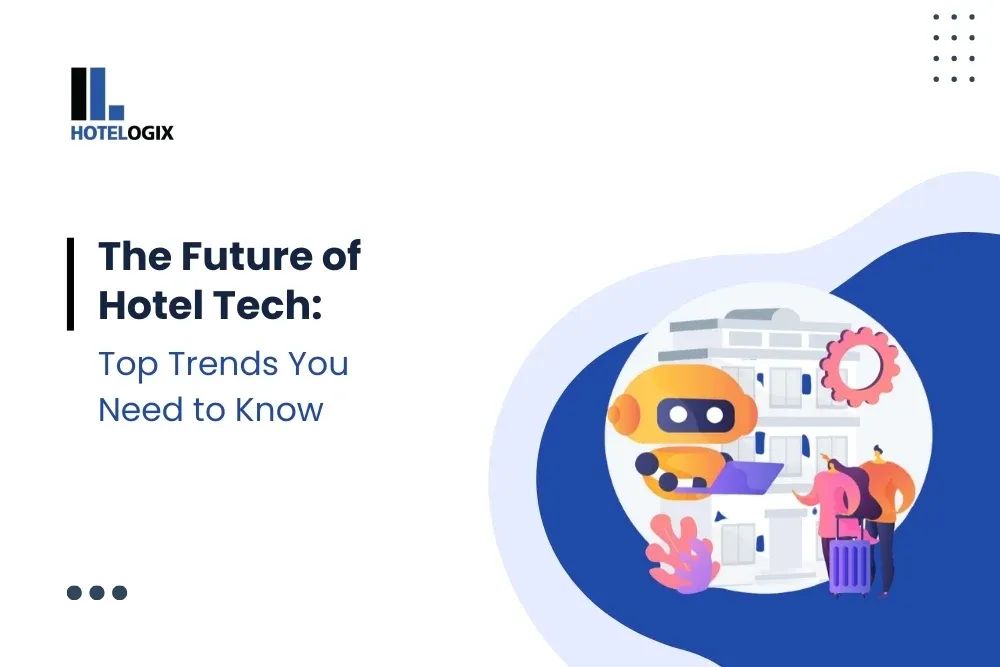 The Future of Hotel Tech: Top Trends You Need to Know