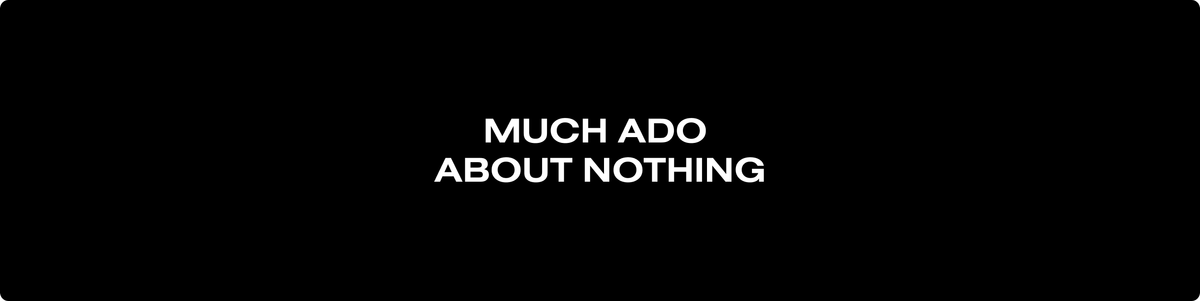 Black rectangle with title in white that reads Much ado about nothing.