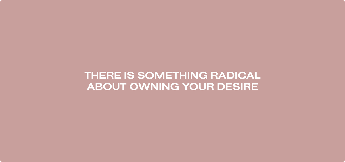 A nude rectangle featuring a sentence in capitals in the middle of it: There is something radical about owning your desire