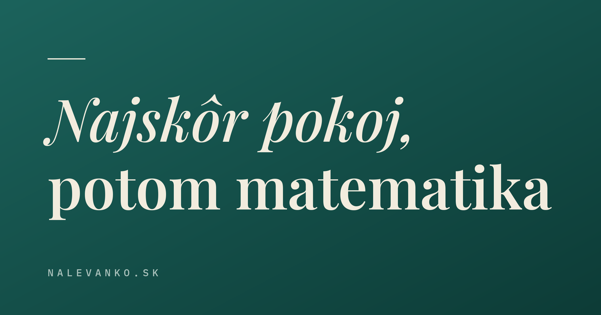 Najskôr pokoj, potom matematika