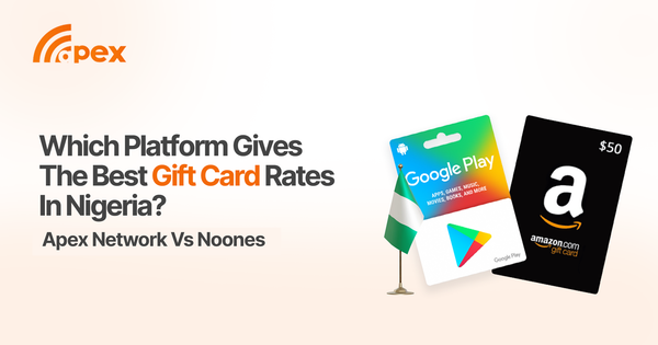 Which Platform Gives the Best Gift Card Rates in Nigeria? Apex Network vs Noones.