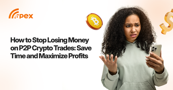 How to Stop Losing Money on P2P Crypto Trades: Save Time and Maximise Profits.
