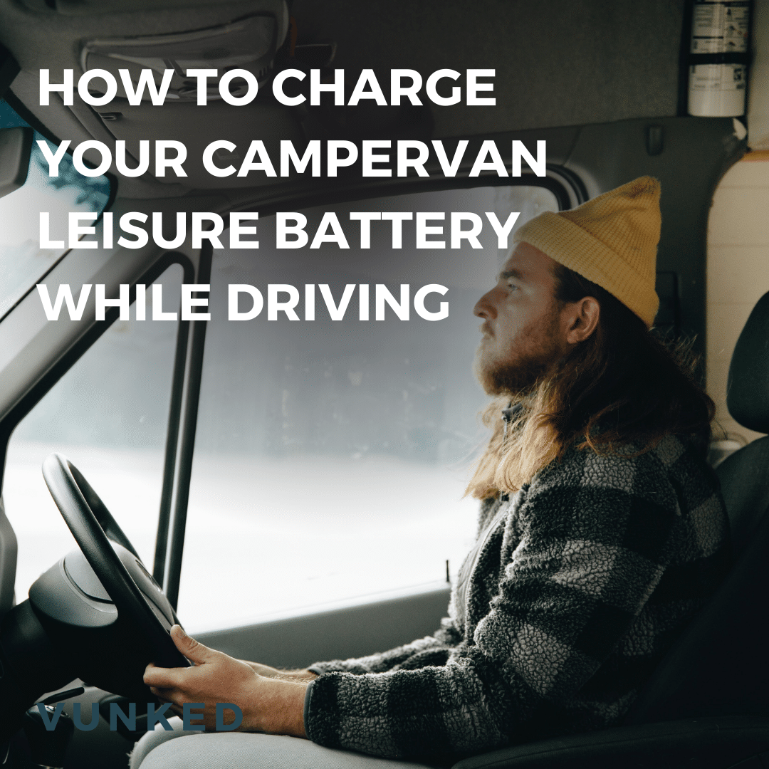 How to charge your campervan leisure battery while driving | Blog by Vunked